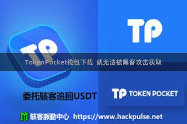 TokenPocket钱包下载 就无法被黑客攻击获取