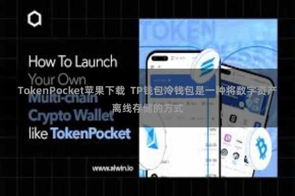 TokenPocket苹果下载  TP钱包冷钱包是一种将数字资产离线存储的方式