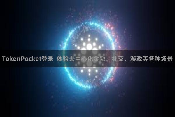 TokenPocket登录  体验去中心化金融、社交、游戏等各种场景